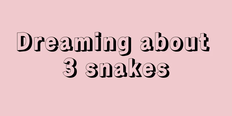 Dreaming about 3 snakes