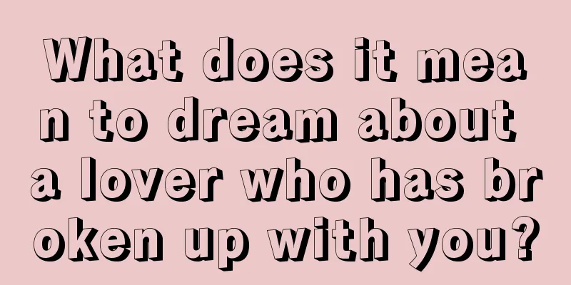 What does it mean to dream about a lover who has broken up with you?