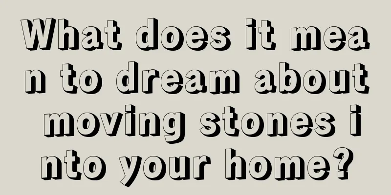 What does it mean to dream about moving stones into your home?