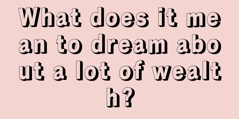 What does it mean to dream about a lot of wealth?