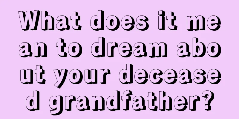 What does it mean to dream about your deceased grandfather?