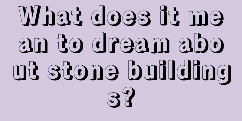 What does it mean to dream about stone buildings?