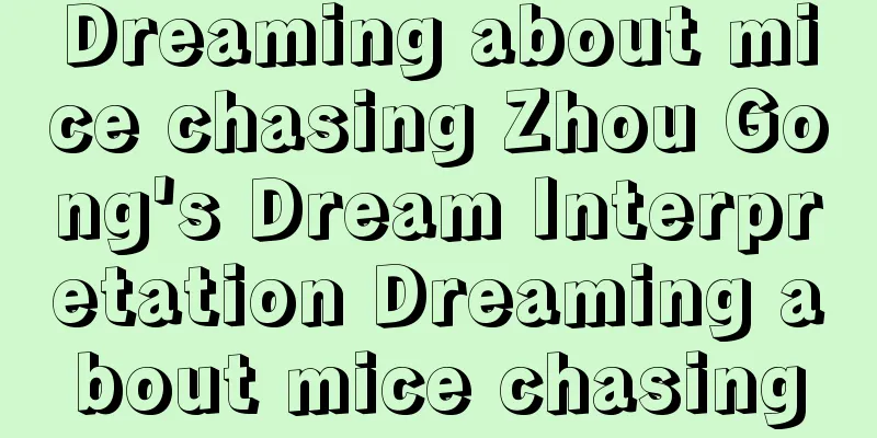 Dreaming about mice chasing Zhou Gong's Dream Interpretation Dreaming about mice chasing