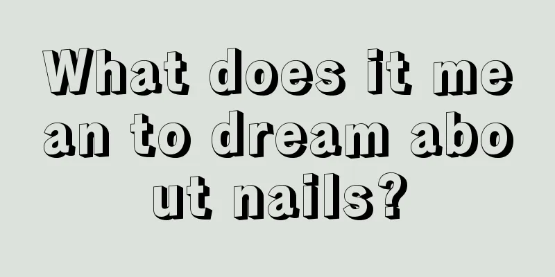 What does it mean to dream about nails?