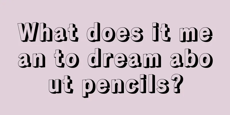 What does it mean to dream about pencils?