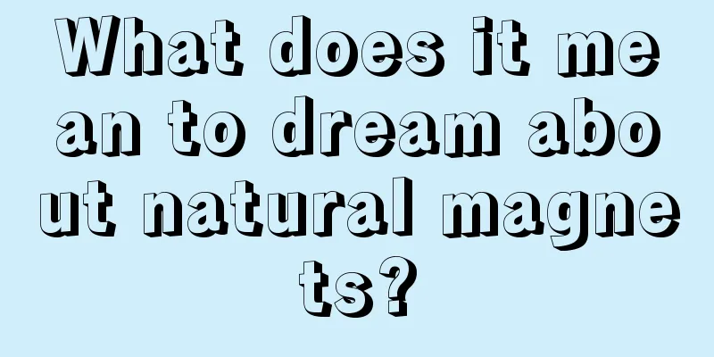 What does it mean to dream about natural magnets?