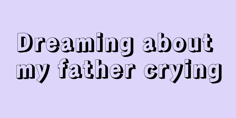 Dreaming about my father crying