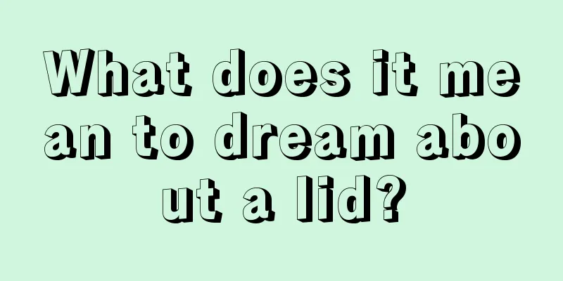 What does it mean to dream about a lid?