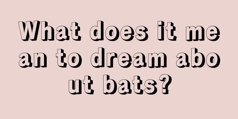 What does it mean to dream about bats?