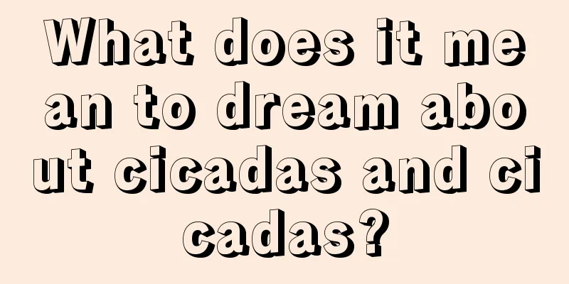 What does it mean to dream about cicadas and cicadas?