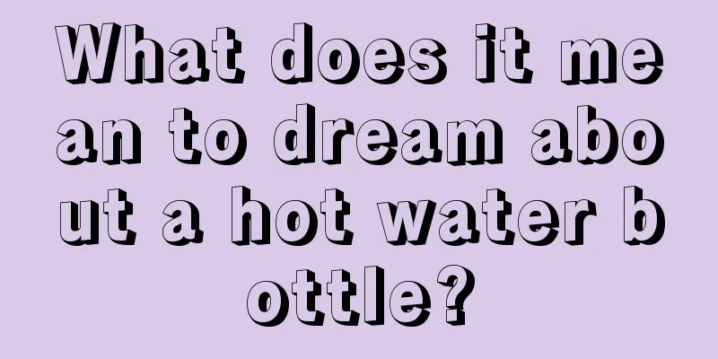 What does it mean to dream about a hot water bottle?