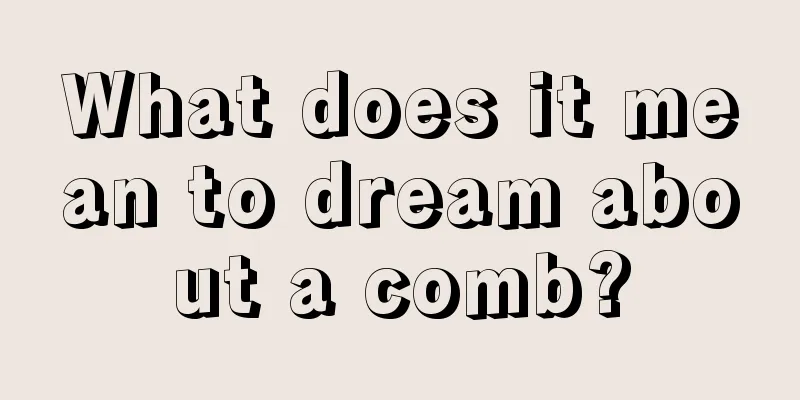 What does it mean to dream about a comb?