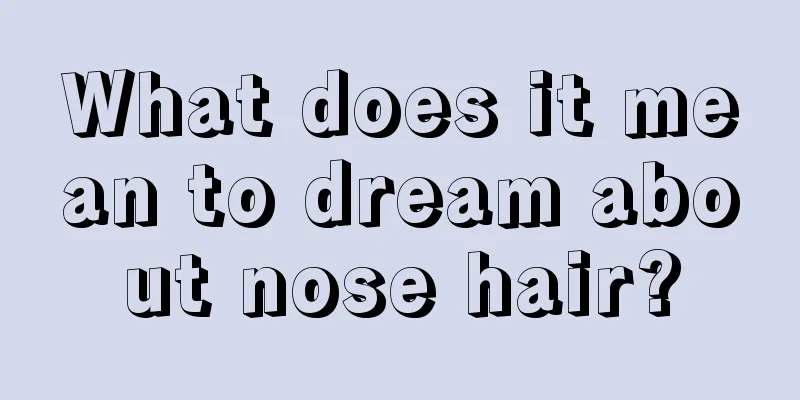 What does it mean to dream about nose hair?