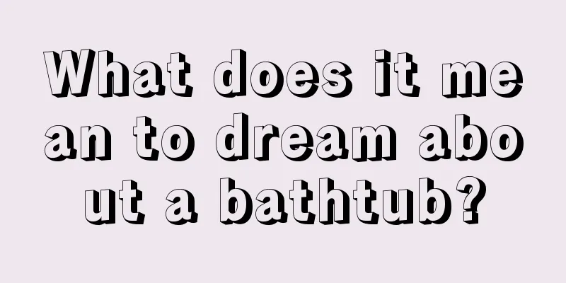 What does it mean to dream about a bathtub?