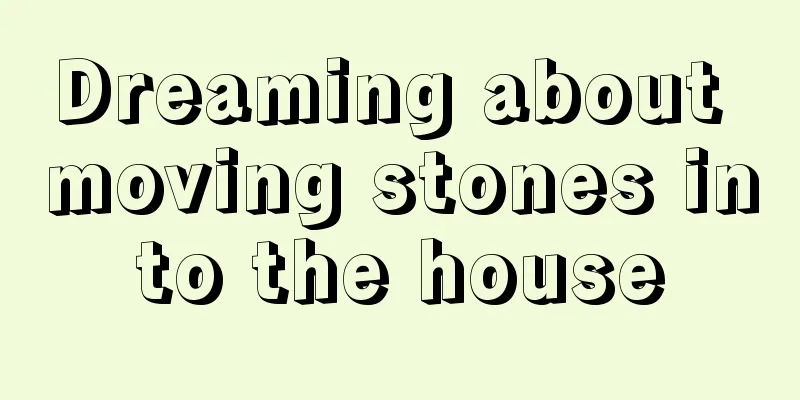 Dreaming about moving stones into the house