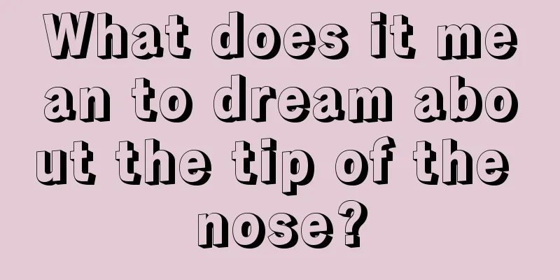 What does it mean to dream about the tip of the nose?