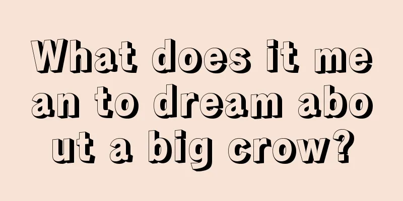 What does it mean to dream about a big crow?