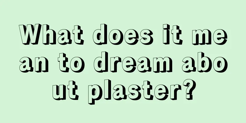 What does it mean to dream about plaster?