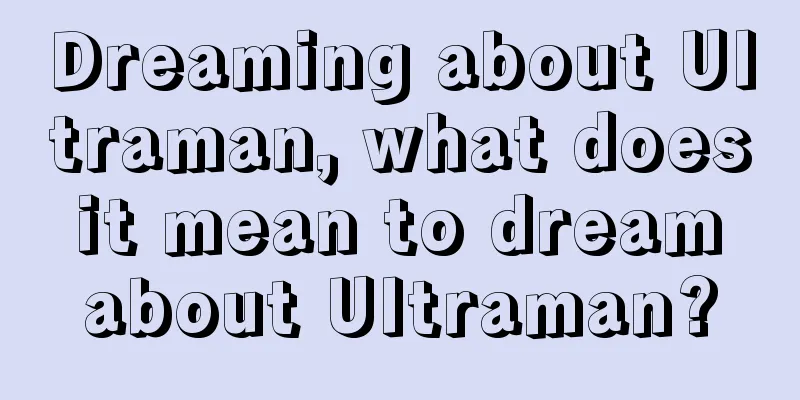 Dreaming about Ultraman, what does it mean to dream about Ultraman?