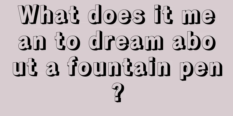 What does it mean to dream about a fountain pen?