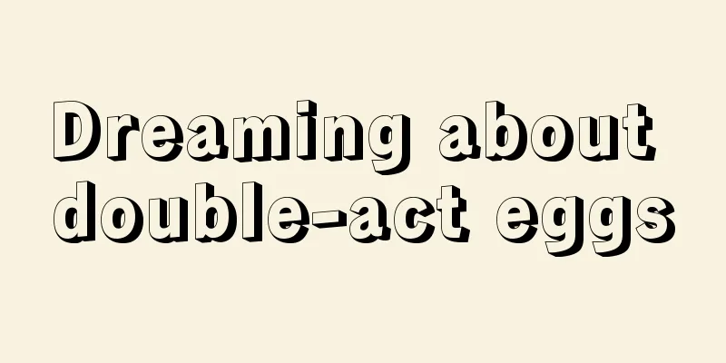 Dreaming about double-act eggs