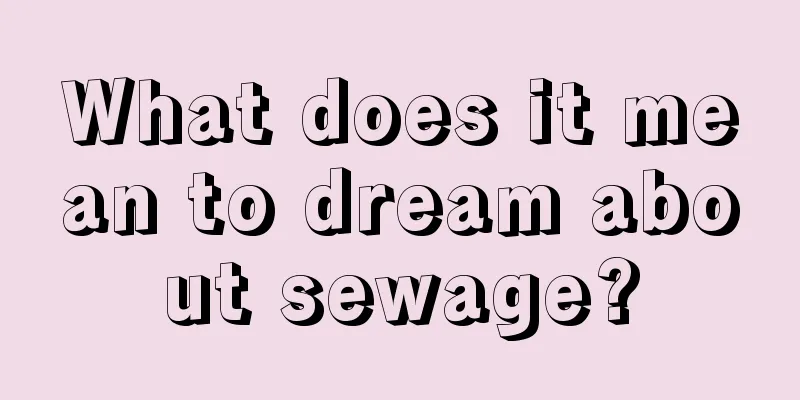 What does it mean to dream about sewage?