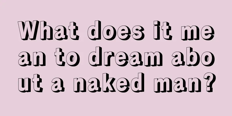 What does it mean to dream about a naked man?