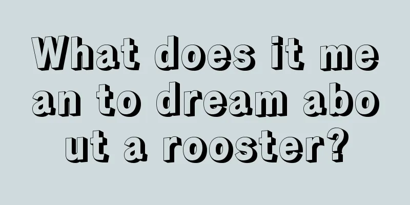 What does it mean to dream about a rooster?