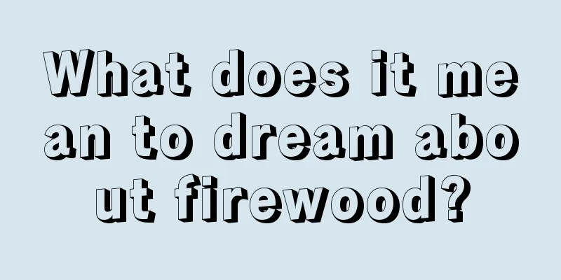 What does it mean to dream about firewood?