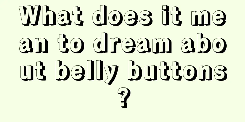 What does it mean to dream about belly buttons?