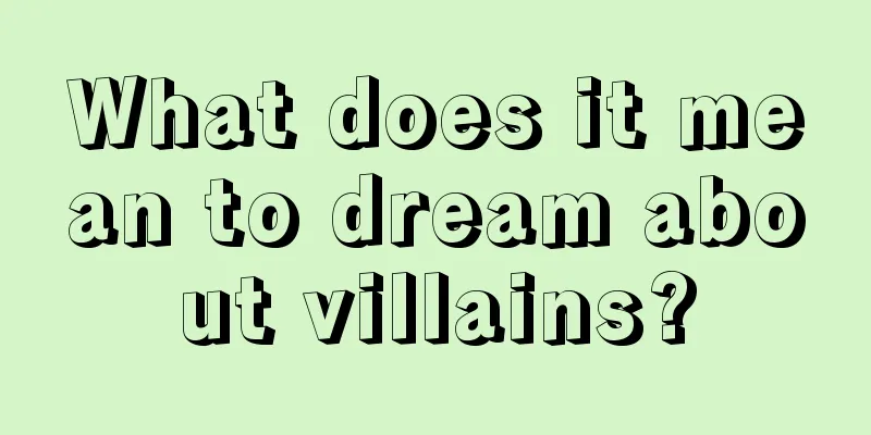 What does it mean to dream about villains?