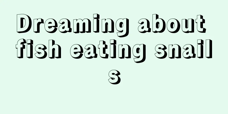 Dreaming about fish eating snails