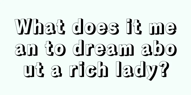 What does it mean to dream about a rich lady?