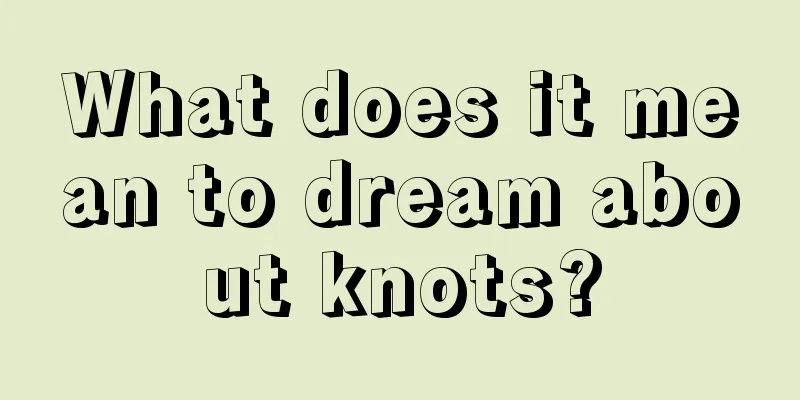 What does it mean to dream about knots?