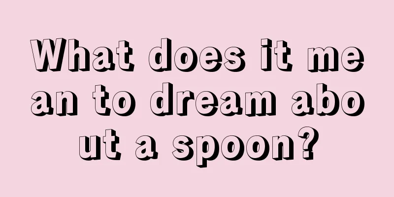 What does it mean to dream about a spoon?