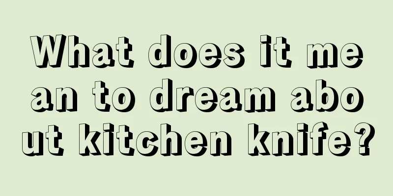 What does it mean to dream about kitchen knife?