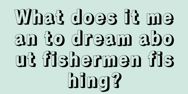 What does it mean to dream about fishermen fishing?