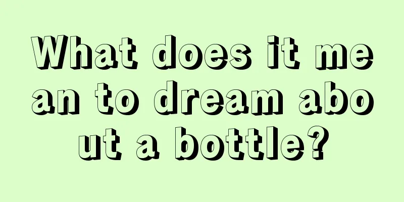 What does it mean to dream about a bottle?