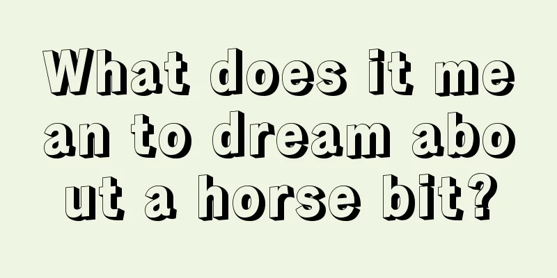 What does it mean to dream about a horse bit?