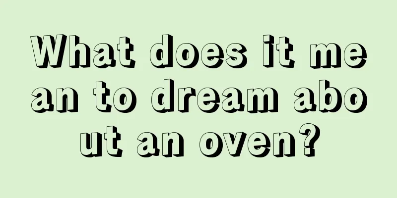 What does it mean to dream about an oven?