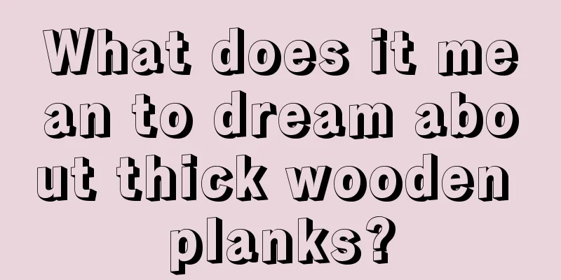 What does it mean to dream about thick wooden planks?