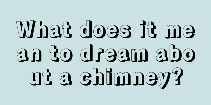 What does it mean to dream about a chimney?