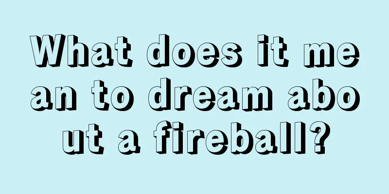 What does it mean to dream about a fireball?