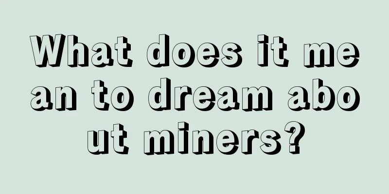 What does it mean to dream about miners?