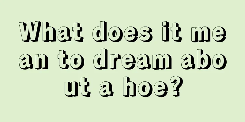 What does it mean to dream about a hoe?