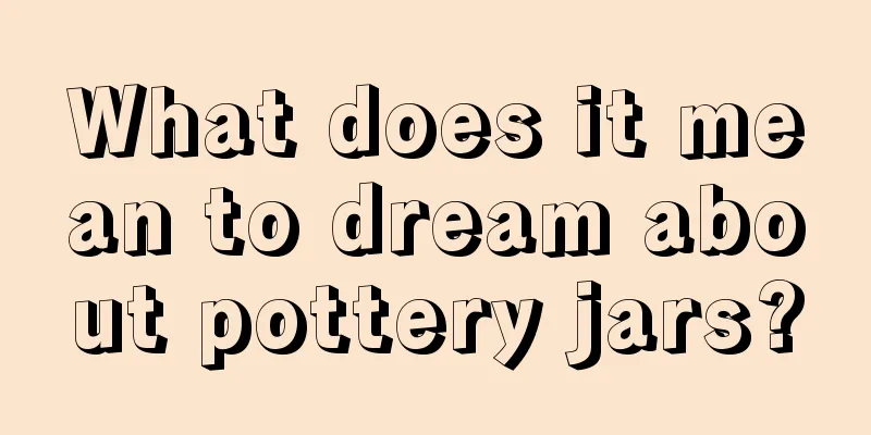 What does it mean to dream about pottery jars?