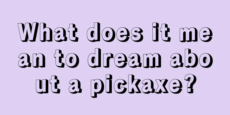 What does it mean to dream about a pickaxe?