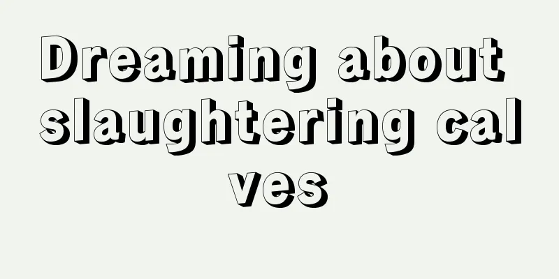 Dreaming about slaughtering calves