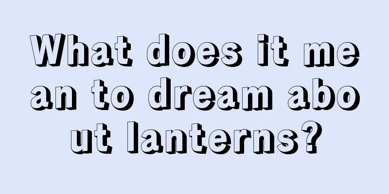 What does it mean to dream about lanterns?