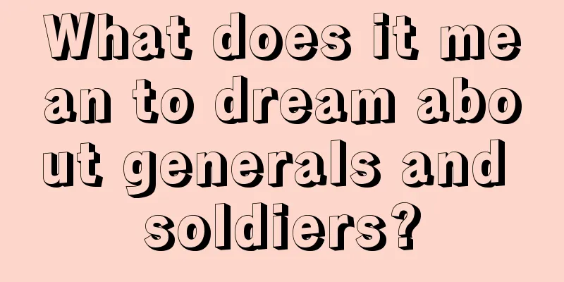 What does it mean to dream about generals and soldiers?